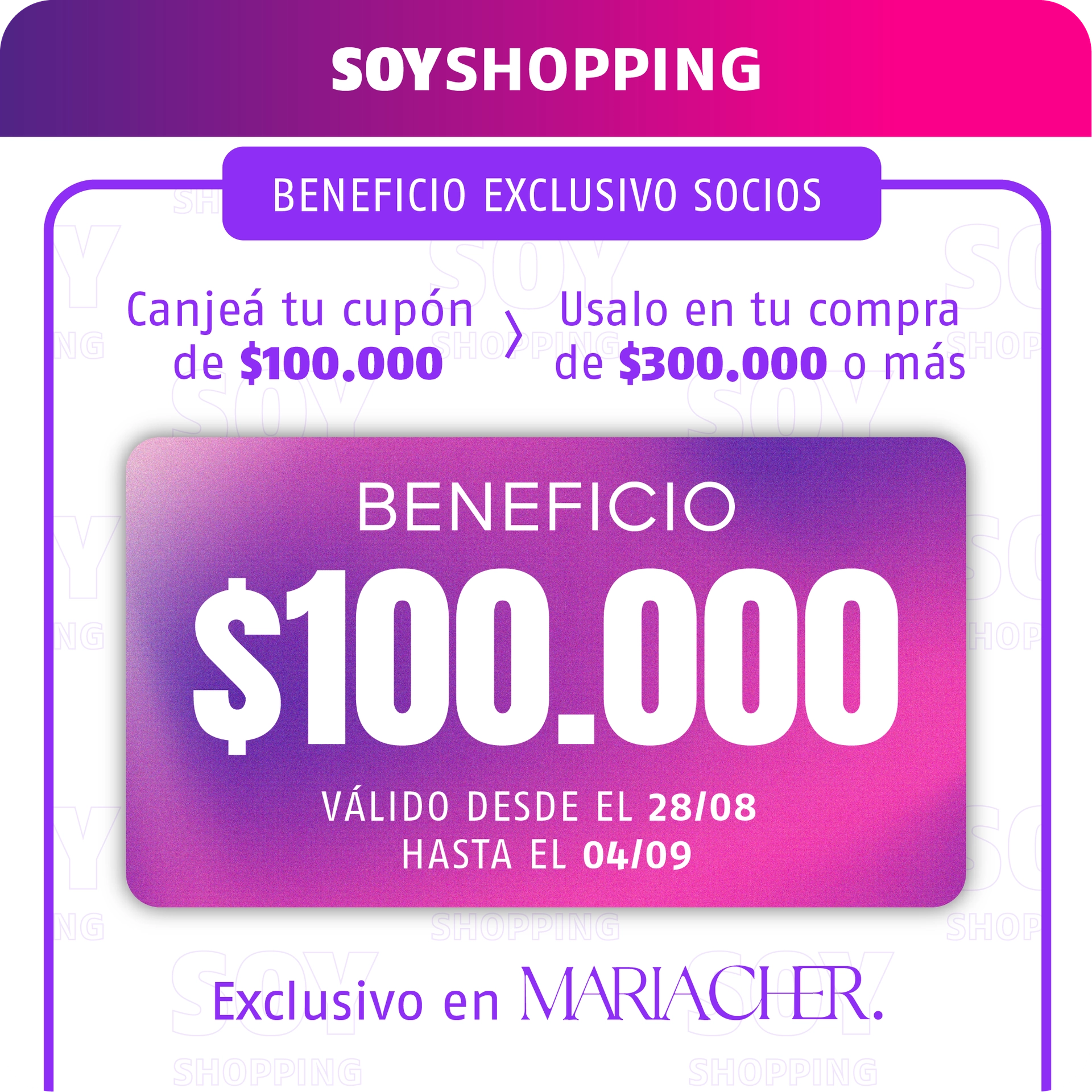 CUPÓN VÁLIDO POR CIEN MIL PESOS ($100.000) EN COMPRAS SUPERIORES A TRESCIENTOS MIL PESOS ($300.000)  EN EL LOCAL MARÍA CHER DE EL SOLAR SHOPPING. BENEFICIO VÁLIDO PARA CANJEAR Y UTILIZAR EL DÍA 27/08/2026 